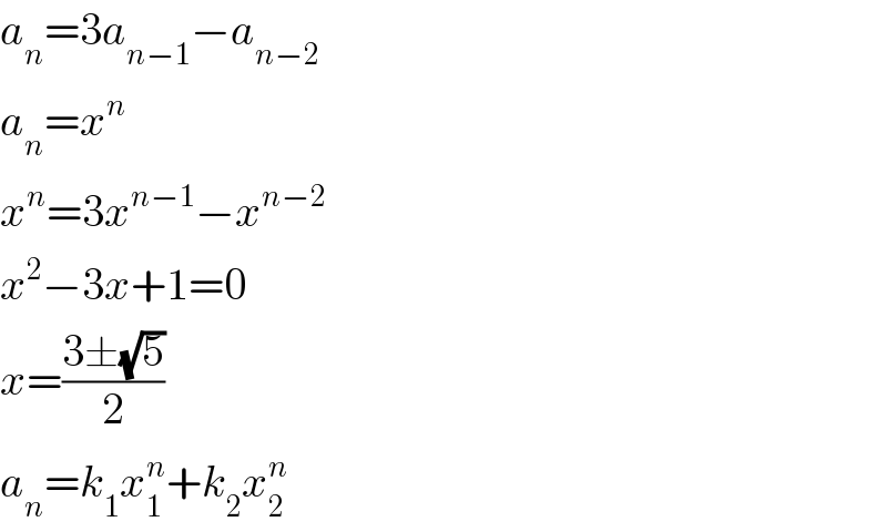 a_n =3a_(n−1) −a_(n−2)   a_n =x^n   x^n =3x^(n−1) −x^(n−2)   x^2 −3x+1=0  x=((3±(√5))/2)  a_n =k_1 x_1 ^n +k_2 x_2 ^n   