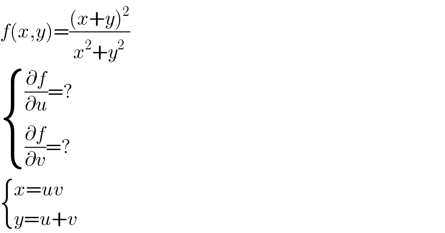 f(x,y)=(((x+y)^2 )/(x^2 +y^2 ))   { (((∂f/∂u)=?)),(((∂f/∂v)=?)) :}   { ((x=uv)),((y=u+v)) :}  