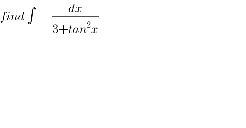 find ∫       (dx/(3+tan^2 x))  