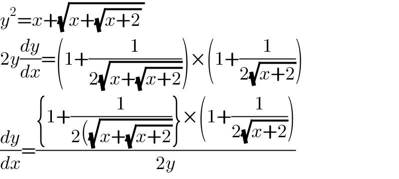 y^2 =x+(√(x+(√(x+2)) ))  2y(dy/dx)=(1+(1/(2(√(x+(√(x+2)))))))×(1+(1/(2(√(x+2)))))  (dy/dx)=(({1+(1/(2((√(x+(√(x+2))))))}×(1+(1/(2(√(x+2))))))/(2y))  