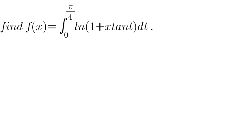 find f(x)= ∫_0 ^(π/4) ln(1+xtant)dt .  