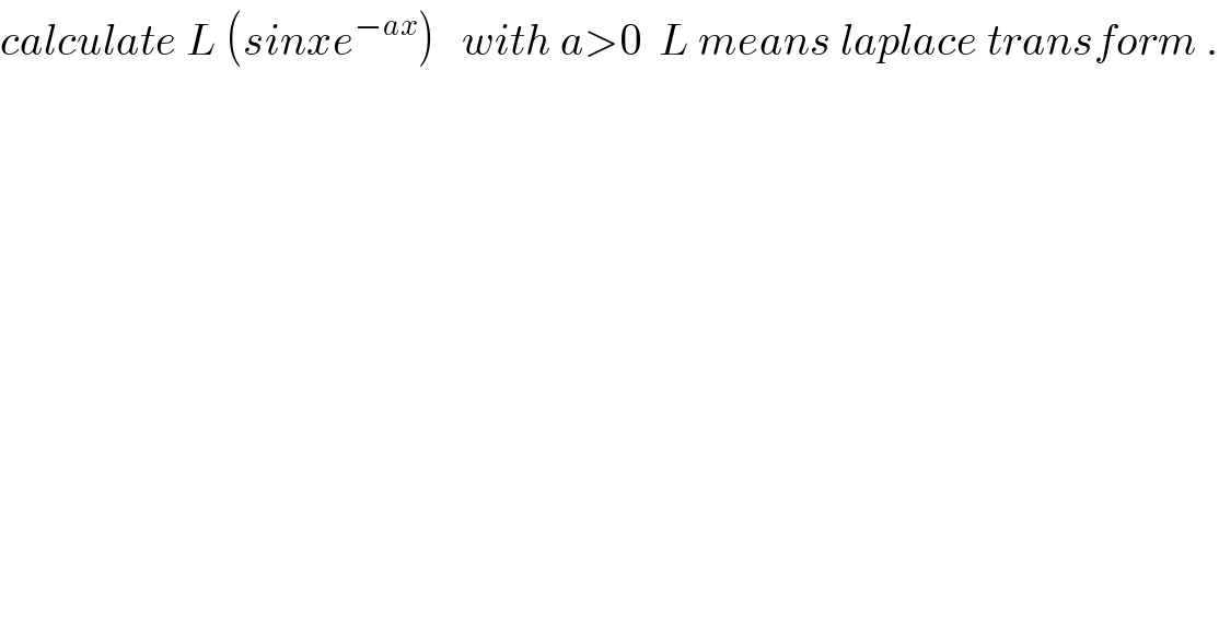 calculate L (sinxe^(−ax) )   with a>0  L means laplace transform .  
