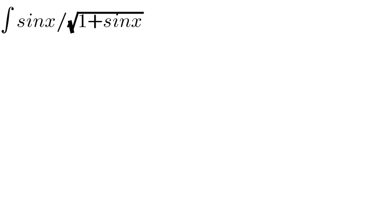 ∫ sinx/(√(1+sinx))  