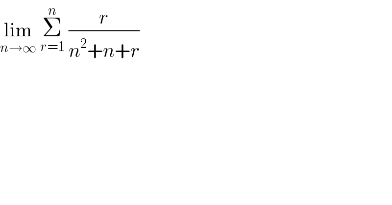 lim_(n→∞)  Σ_(r=1) ^n  (r/(n^2 +n+r))    
