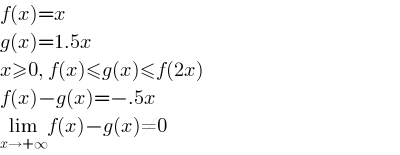 f(x)=x  g(x)=1.5x  x≥0, f(x)≤g(x)≤f(2x)  f(x)−g(x)=−.5x  lim_(x→+∞) f(x)−g(x)≠0  
