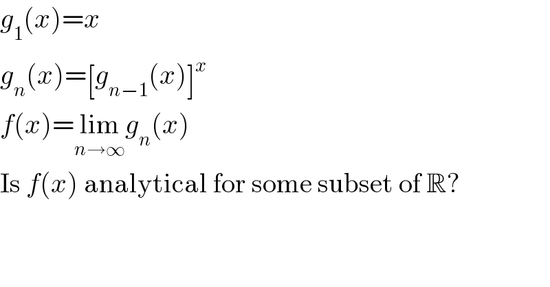g_1 (x)=x  g_n (x)=[g_(n−1) (x)]^x   f(x)=lim_(n→∞) g_n (x)  Is f(x) analytical for some subset of R?  