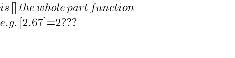 is [] the whole part function  e.g. [2.67]=2???  