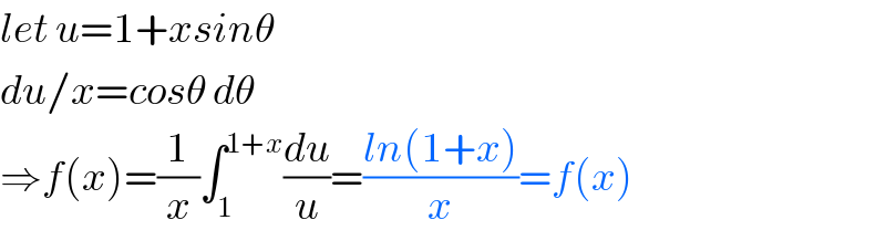 let u=1+xsinθ  du/x=cosθ dθ  ⇒f(x)=(1/x)∫_1 ^(1+x) (du/u)=((ln(1+x))/x)=f(x)  