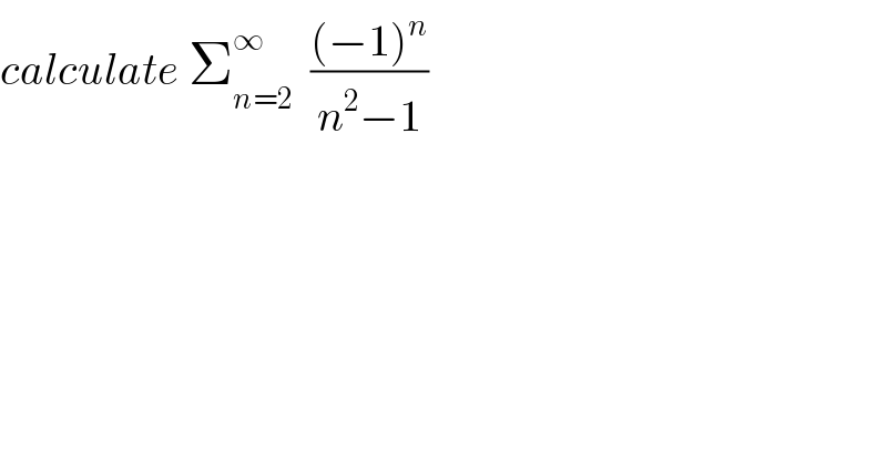 calculate Σ_(n=2) ^∞   (((−1)^n )/(n^2 −1))  