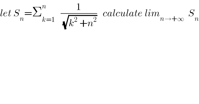 let S_n =Σ_(k=1) ^n    (1/(√(k^2  +n^2 )))   calculate lim_(n→+∞)   S_n   