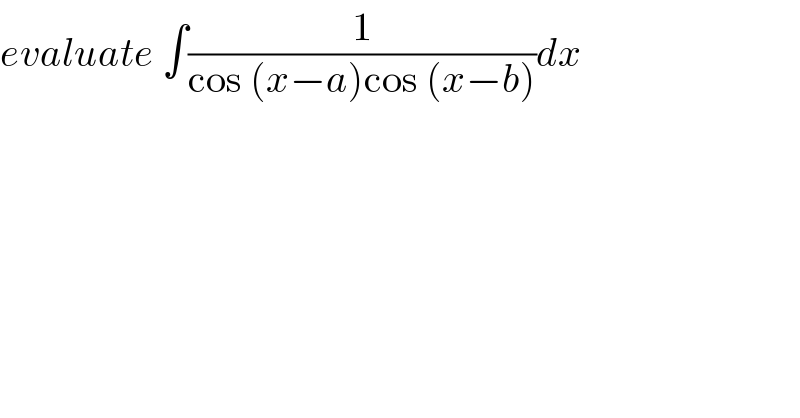 evaluate ∫(1/(cos (x−a)cos (x−b)))dx  