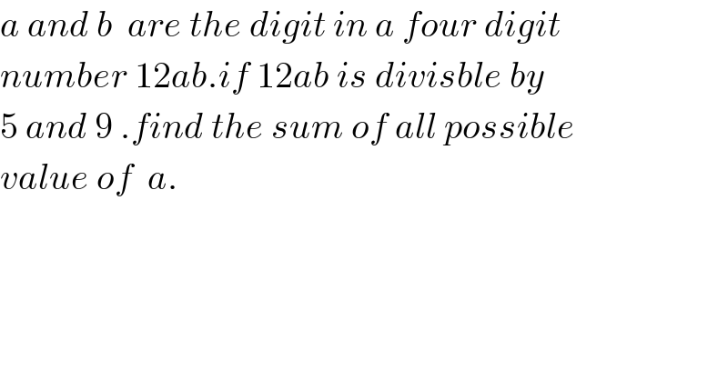 a and b  are the digit in a four digit  number 12ab.if 12ab is divisble by   5 and 9 .find the sum of all possible  value of  a.  