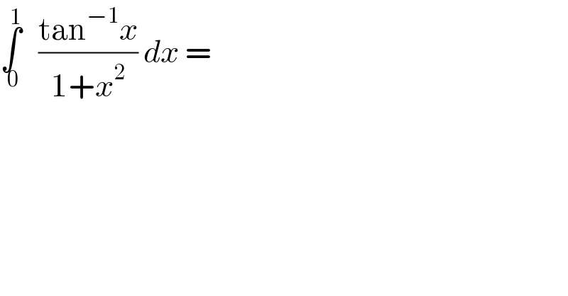 ∫_( 0) ^1    ((tan^(−1) x)/(1+x^2 )) dx =  