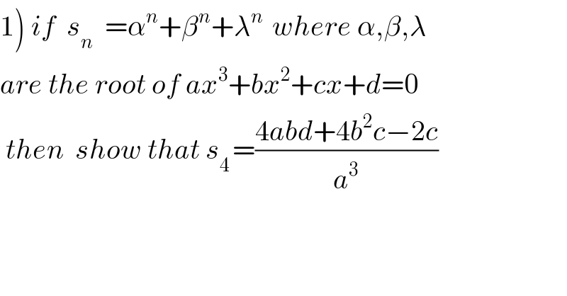 1) if  s_(n  )  =α^n +β^n +λ^(n )  where α,β,λ  are the root of ax^3 +bx^2 +cx+d=0   then  show that s_(4 ) =((4abd+4b^2 c−2c)/a^3 )  
