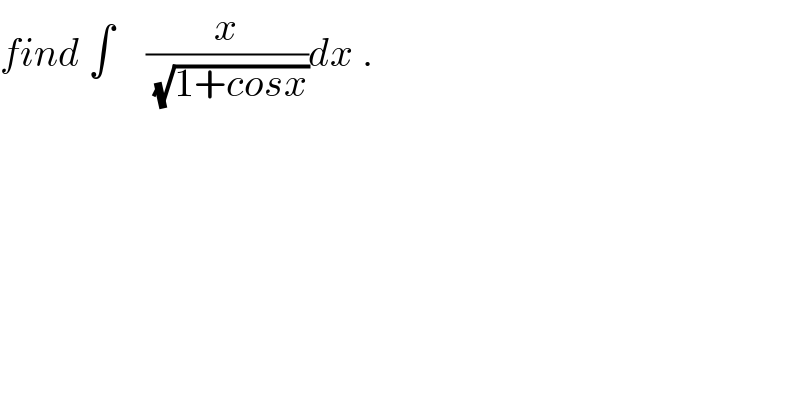 find ∫    (x/(√(1+cosx)))dx .  