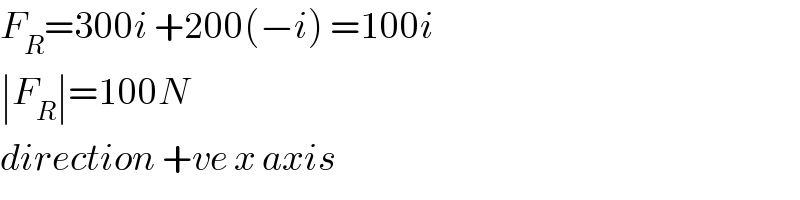 F_R =300i +200(−i) =100i  ∣F_R ∣=100N    direction +ve x axis  