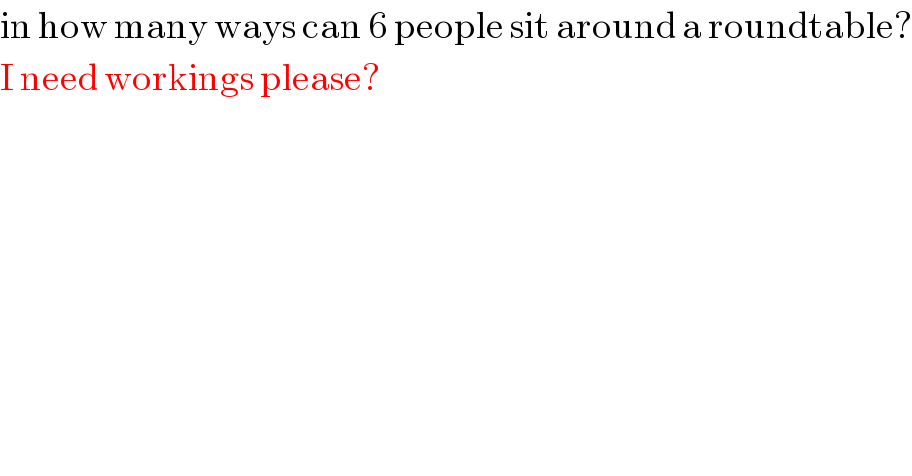 in how many ways can 6 people sit around a roundtable?  I need workings please?  