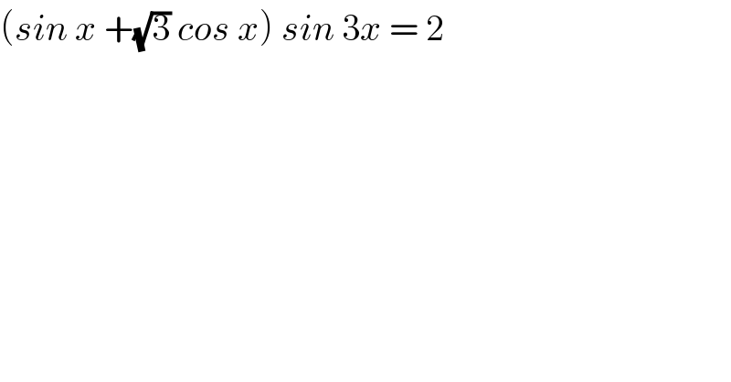 (sin x +(√3) cos x) sin 3x = 2  
