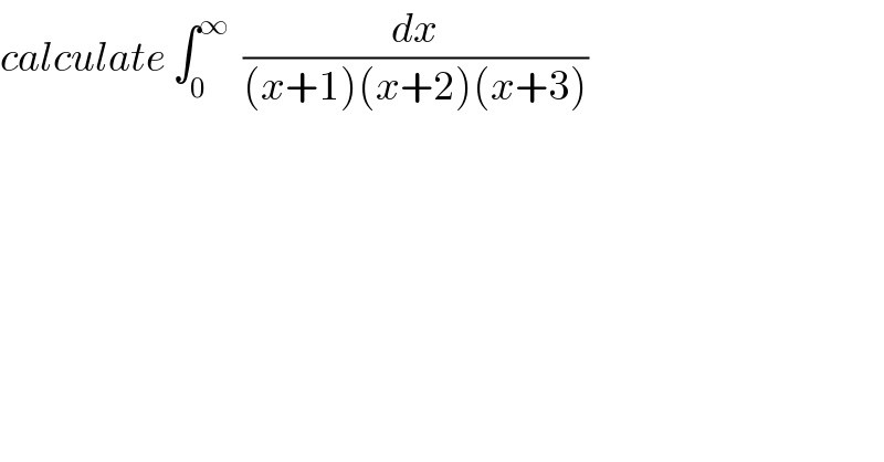 calculate ∫_0 ^∞   (dx/((x+1)(x+2)(x+3)))  