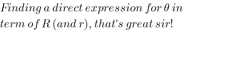 Finding a direct expression for θ in  term of R (and r), that′s great sir!  