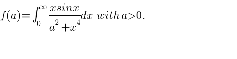 f(a)= ∫_0 ^∞  ((xsinx)/(a^2  +x^4 ))dx  with a>0.  