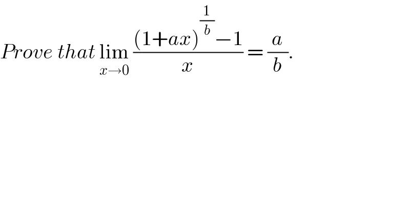 Prove that lim_(x→0)  (((1+ax)^(1/b) −1)/x) = (a/b).  