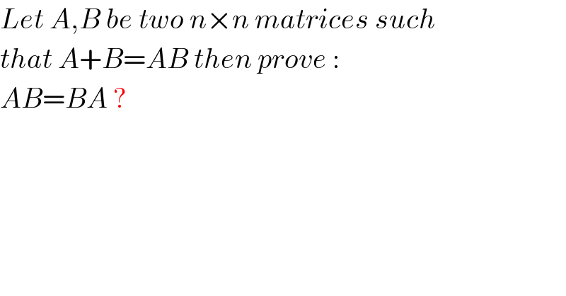Let A,B be two n×n matrices such  that A+B=AB then prove :  AB=BA ?  