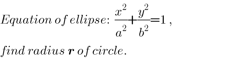 Equation of ellipse:  (x^2 /a^2 )+(y^2 /b^2 )=1 ,  find radius r of circle.  