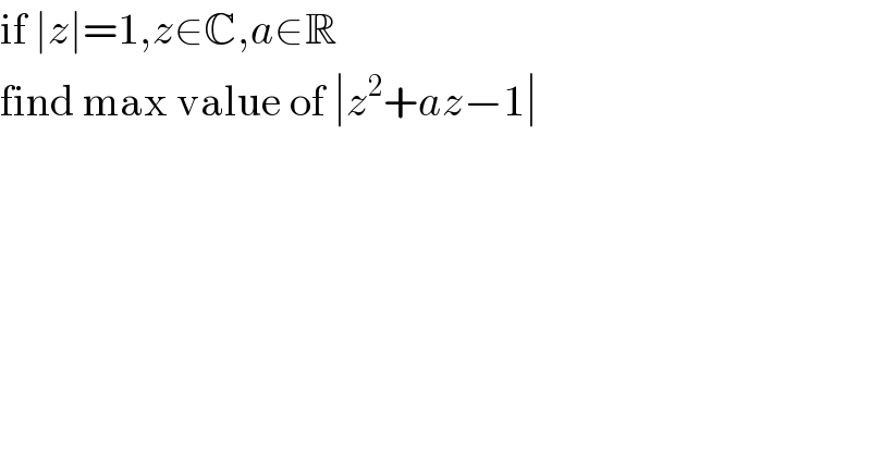 if ∣z∣=1,z∈C,a∈R  find max value of ∣z^2 +az−1∣  