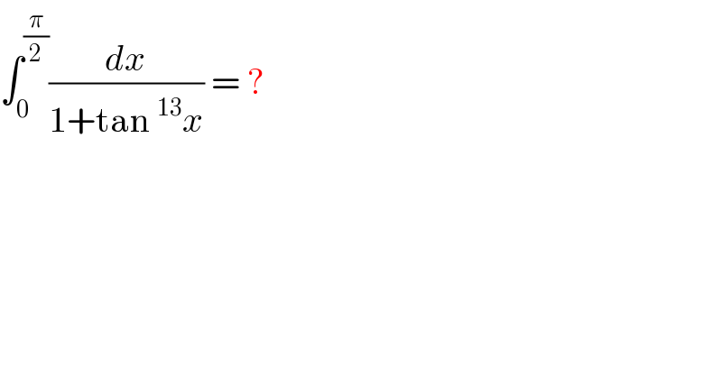 ∫_0 ^(π/2) (dx/(1+tan^(13) x)) = ?  