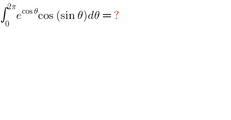 ∫_0 ^(2π) e^(cos θ) cos (sin θ)dθ = ?  