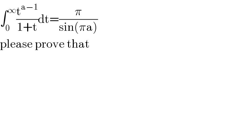 ∫_0 ^∞ (t^(a−1) /(1+t))dt=(π/(sin(πa)))     please prove that  