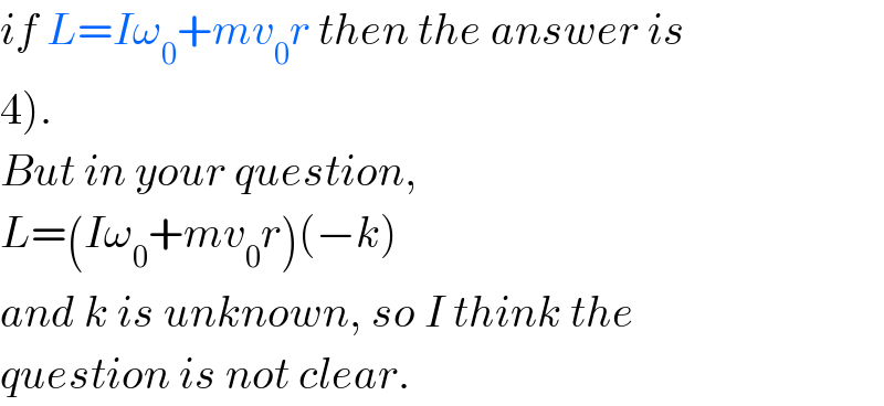 if L=Iω_0 +mv_0 r then the answer is  4).   But in your question,  L=(Iω_0 +mv_0 r)(−k)  and k is unknown, so I think the  question is not clear.  