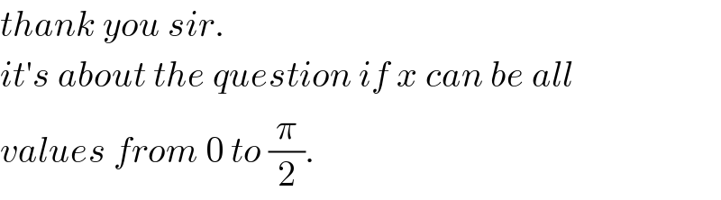 thank you sir.  it′s about the question if x can be all  values from 0 to (π/2).  