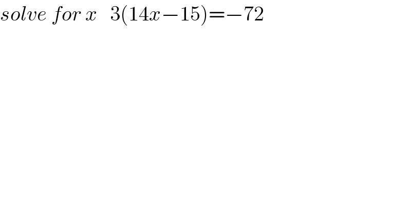 solve for x   3(14x−15)=−72  