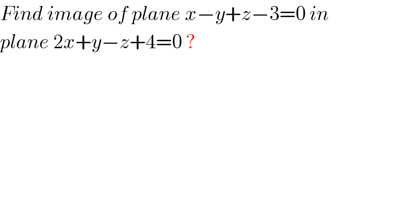 Find image of plane x−y+z−3=0 in   plane 2x+y−z+4=0 ?  