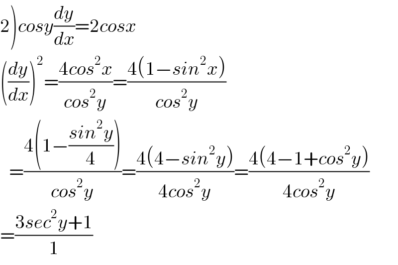 2)cosy(dy/dx)=2cosx  ((dy/dx))^2 =((4cos^2 x)/(cos^2 y))=((4(1−sin^2 x))/(cos^2 y))     =((4(1−((sin^2 y)/4)))/(cos^2 y))=((4(4−sin^2 y))/(4cos^2 y))=((4(4−1+cos^2 y))/(4cos^2 y))  =((3sec^2 y+1)/1)  