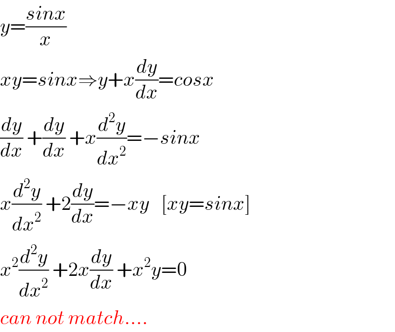 y=((sinx)/x)  xy=sinx⇒y+x(dy/dx)=cosx  (dy/dx) +(dy/dx) +x(d^2 y/dx^2 )=−sinx  x(d^2 y/dx^2 ) +2(dy/dx)=−xy   [xy=sinx]  x^2 (d^2 y/dx^2 ) +2x(dy/dx) +x^2 y=0  can not match....  