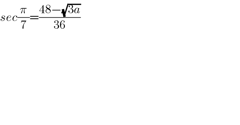 sec(π/7)=((48−(√(3a)))/(36))  