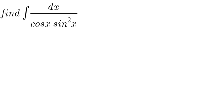 find ∫ (dx/(cosx sin^2 x))  