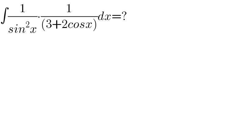 ∫(1/(sin^2 x))∙(1/((3+2cosx)))dx=?  