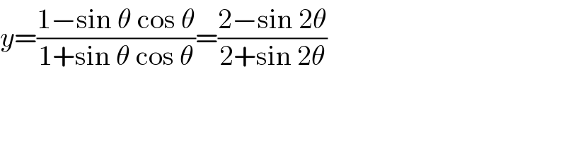y=((1−sin θ cos θ)/(1+sin θ cos θ))=((2−sin 2θ)/(2+sin 2θ))  