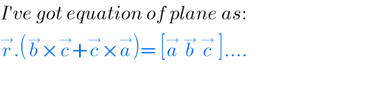 I′ve got equation of plane as:  r^→ .(b^→ ×c^→ +c^→ ×a^→ )= [a^→  b^→  c^→  ]....  