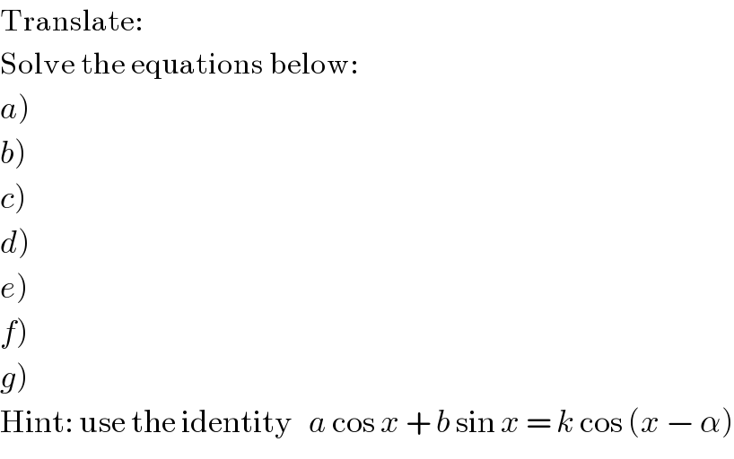 Translate:  Solve the equations below:  a)  b)  c)  d)  e)  f)  g)  Hint: use the identity   a cos x + b sin x = k cos (x − α)  