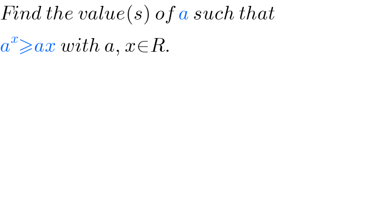 Find the value(s) of a such that  a^x ≥ax with a, x∈R.  