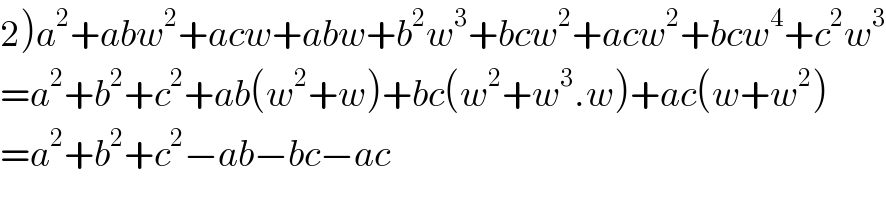2)a^2 +abw^2 +acw+abw+b^2 w^3 +bcw^2 +acw^2 +bcw^4 +c^2 w^3   =a^2 +b^2 +c^2 +ab(w^2 +w)+bc(w^2 +w^3 .w)+ac(w+w^2 )  =a^2 +b^2 +c^2 −ab−bc−ac  