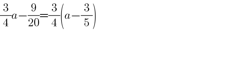 (3/4)a−(9/(20))=(3/4)(a−(3/5))  