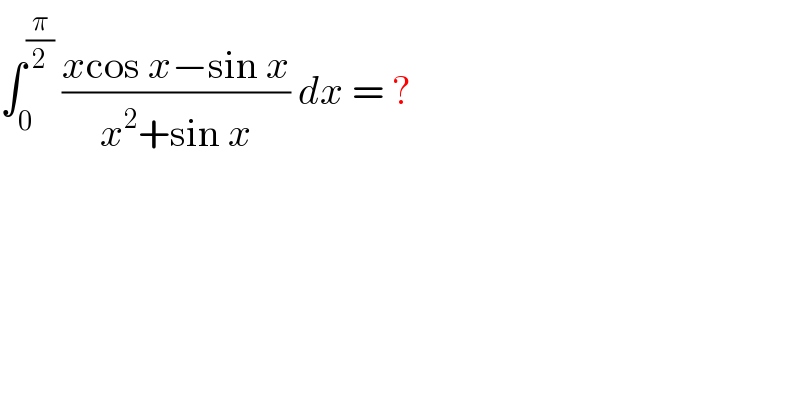 ∫_0 ^(π/2)  ((xcos x−sin x)/(x^2 +sin x)) dx = ?  
