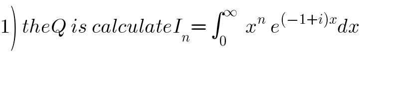1) theQ is calculateI_n = ∫_0 ^∞   x^n  e^((−1+i)x) dx   