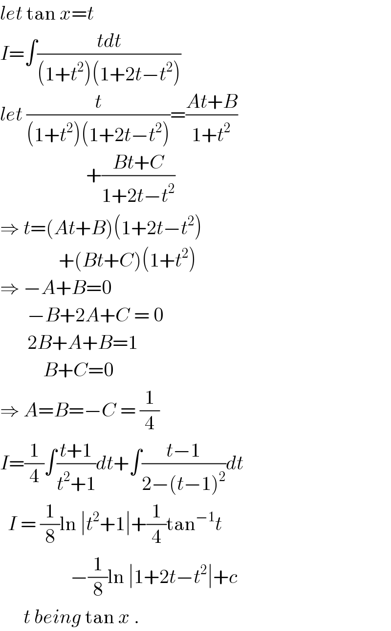 let tan x=t  I=∫((tdt)/((1+t^2 )(1+2t−t^2 )))  let (t/((1+t^2 )(1+2t−t^2 )))=((At+B)/(1+t^2 ))                        +((Bt+C)/(1+2t−t^2 ))  ⇒ t=(At+B)(1+2t−t^2 )                 +(Bt+C)(1+t^2 )  ⇒ −A+B=0         −B+2A+C = 0         2B+A+B=1             B+C=0  ⇒ A=B=−C = (1/4)  I=(1/4)∫((t+1)/(t^2 +1))dt+∫((t−1)/(2−(t−1)^2 ))dt    I = (1/8)ln ∣t^2 +1∣+(1/4)tan^(−1) t                    −(1/8)ln ∣1+2t−t^2 ∣+c        t being tan x .  